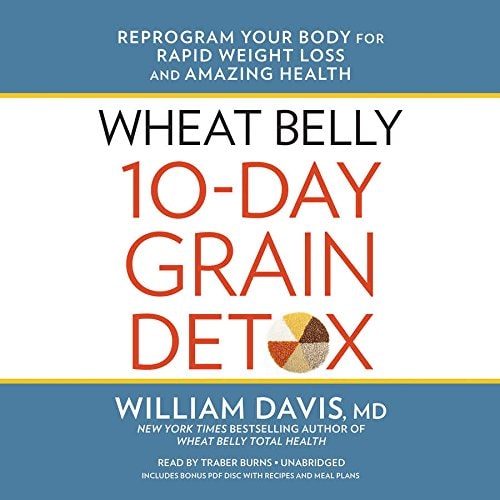 Wheat Belly 10-Day Grain Detox Lib/E: Reprogram Your Body for Rapid Weight Loss and Amazing Health