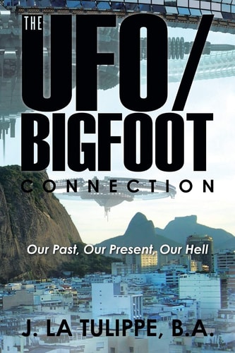 The UFO/Bigfoot Connection Our Past, Our Present, Our Hell