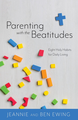 Parenting with the Beatitudes Eight Holy Habits for Daily Living