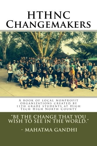 HTHNC Changemakers A Book of Local Nonprofit Organizations Created by 11th Grade Students at High Tech High North County