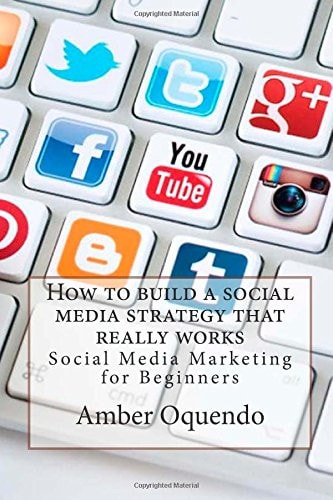 How to Build a Social Media Strategy That Really Works Social Media Marketing for Beginners