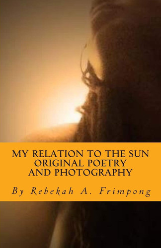 My Relation to the Sun Original Poetry and Photography