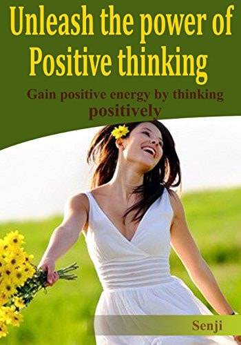 Unleash the Power of Positive Thinking Gain Positive Energy by Thinking Positively