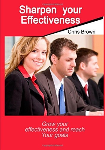 Sharpen Your Effectiveness Grow Your Effectiveness and Reach Your Goals