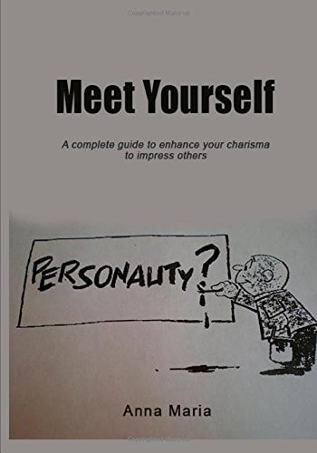 Meet Yourself: A Complete Guide to Enhance Your Charisma to Impress Others