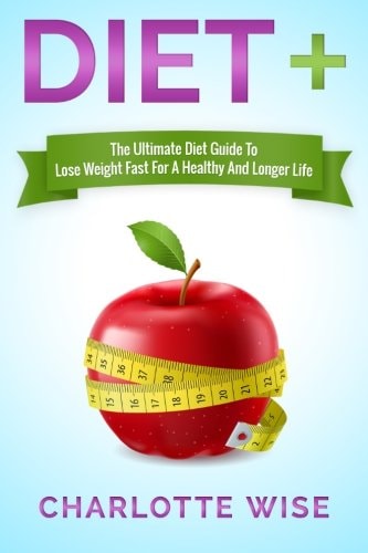 Diet+ The Ultimate Diet Guide To Lose Weight Fast For A Healthy And Longer Life