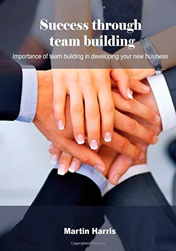 Success Through Team Building Importance of Team Building in Developing Your New Business