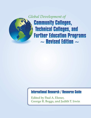 Global Development of Community Colleges, Technical Colleges, and Further Education Programs - Revised Edition International Research / Resource Guide