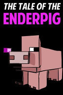 The Tale of the EnderPig An Unofficial Novel Based on a Minecraft True Story