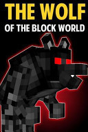 The Wolf of the Block World An Unofficial Novel Based on Minecraft Filled with Mystery, Danger, Magic, and Adventure