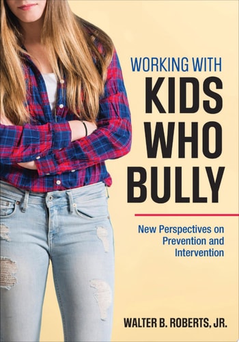 Working With Kids Who Bully New Perspectives on Prevention and Intervention