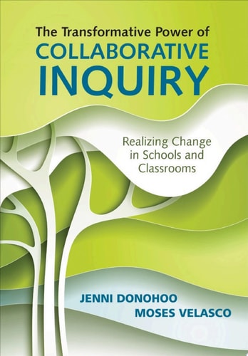 The Transformative Power of Collaborative Inquiry Realizing Change in Schools and Classrooms