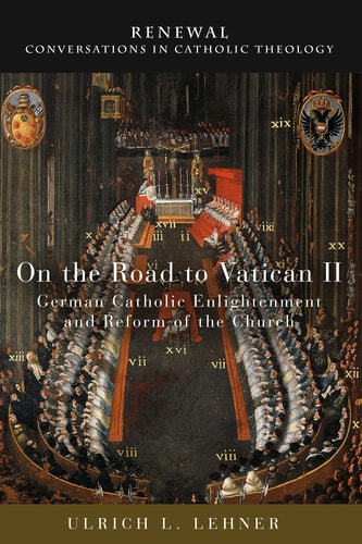 On the Road to Vatican II German Catholic Enlightenment and Reform of the Church