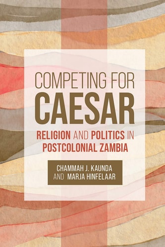 Competing for Caesar Religion and Politics in Postcolonial Zambia