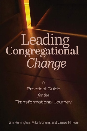 Leading Congregational Change A Practical Guide for the Transformational Journey