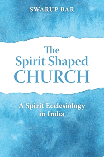 The Spirit Shaped Church A Spirit Ecclesiology in India