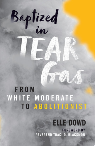 Baptized in Tear Gas From White Moderate to Abolitionist
