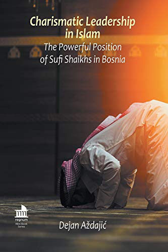 Charismatic Leadership in Islam The Powerful Position of Sufi Shaikhs in Bosnia