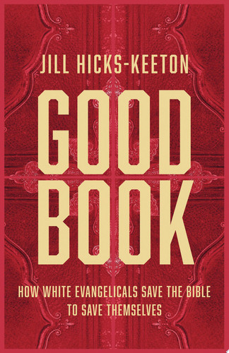 Good Book How White Evangelicals Save the Bible to Save Themselves