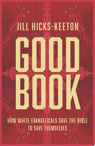 Good Book How White Evangelicals Save the Bible to Save Themselves