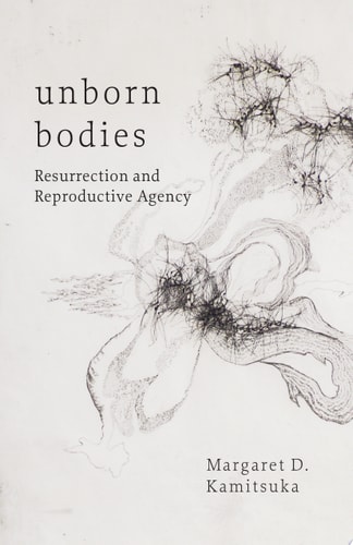 Unborn Bodies Resurrection and Reproductive Agency
