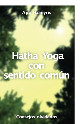 Hatha Yoga con sentido común: consejos olvidados (Spanish Edition)
