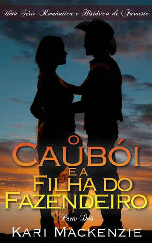 O Caubói e a Filha Do Fazendeiro (Parte Dois) Uma Série Romântica e Histórica de Faroeste
