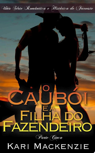 O Caubói e a Filha do Fazendeiro (Parte Cinco) Uma Série Romântica e Histórica de Faroeste