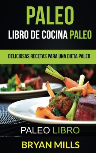 Paleo: Libro de Cocina Paleo: Deliciosas Recetas para una Dieta Paleo (Paleo Libro) (Spanish Edition)