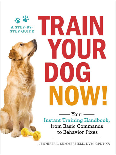 Train Your Dog Now! Your Instant Training Handbook, from Basic Commands to Behavior Fixes