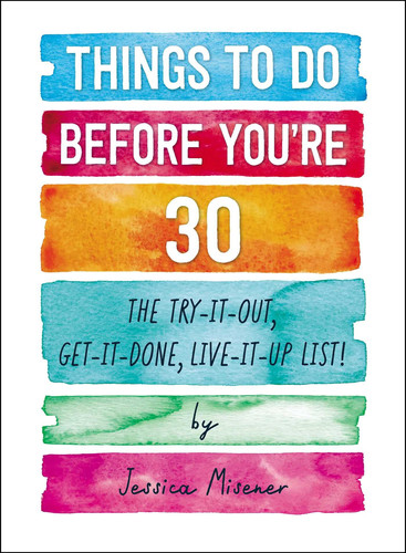 Things to Do Before You're 30 The Try-It-Out, Get-It-Done, Live-It-Up List!