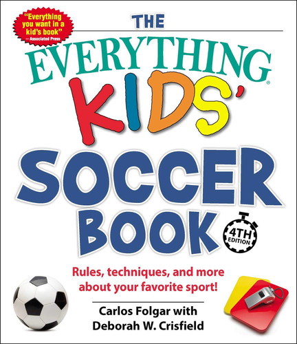 The Everything Kids' Soccer Book, 4th Edition Rules, Techniques, and More about Your Favorite Sport!