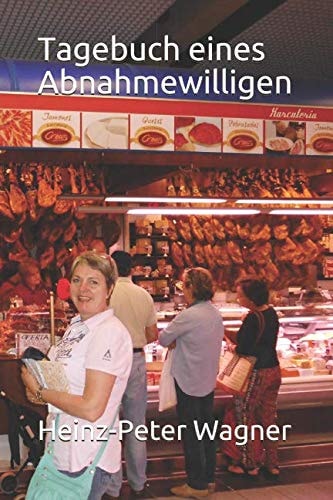 Tagebuch Eines Abnahmewilligen Oder Wie Ich Versuchte, Pfunde Los Zu Werden und Lernte, Mit Demenz Umzugehen