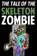 The Tale of the Skeleton Zombie An Unofficial Novel Based on a Minecraft Legend
