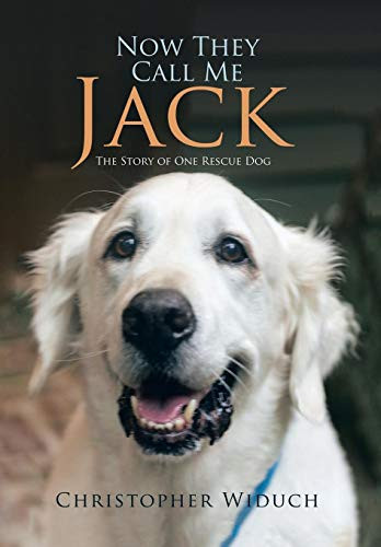 Now They Call Me Jack The Story of One Rescue Dog
