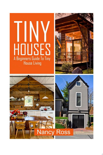 Tiny Houses A Beginners Guide To Tiny House Living
