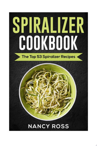 Spiralizer Cookbook The Top 53 Spiralizer Recipes