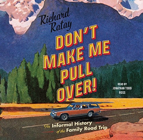 Don't Make Me Pull Over!: An Informal History of the Family Road Trip