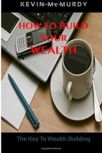 How to Build Your Wealth The Key to Wealth Building
