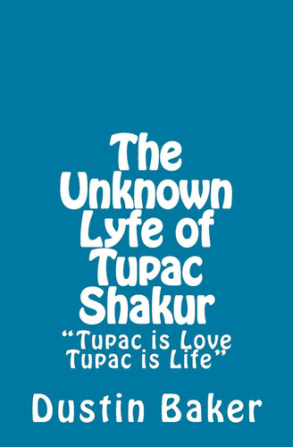 The Unknown Lyfe of Tupac Shakur "Tupac Is Love, Tupac Is Life"