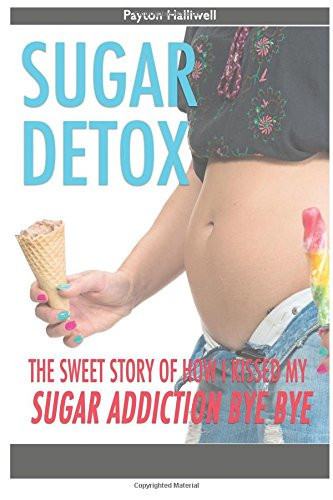 Sugar Detox The Sweet Story of How I Kissed My Sugar Addiction Bye Bye