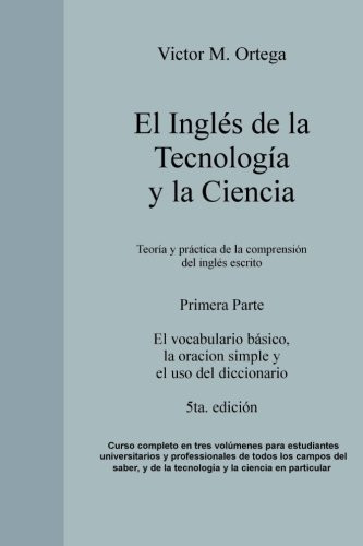 El Ingles de la Tecnologia y la Ciencia Primera Parte: el Vocabulario, Las Etructuras Basicas y el Diccionario Bilingue