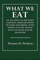 What We Eat An Account of the Most Common Adulterations of Food and Drink. with Simple Tests by Which Many of Them May Be Detected