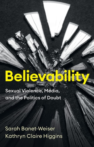 Believability Sexual Violence, Media, and the Politics of Doubt
