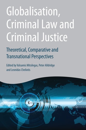 Globalisation, Criminal Law and Criminal Justice Theoretical, Comparative and Transnational Perspectives