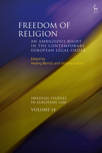 Freedom of Religion: An Ambiguous Right in the Contemporary European Legal Order (Swedish Studies in European Law Book 14)