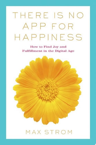 There Is No App for Happiness Finding Joy and Meaning in the Digital Age with Mindfulness, Breathwork, and Yoga