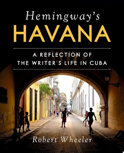 Hemingway's Havana A Reflection of the Writer's Life in Cuba