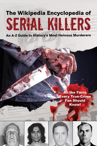 The Ultimate Guide to Serial Killers An A–Z Guide to History's Most Heinous Murderers