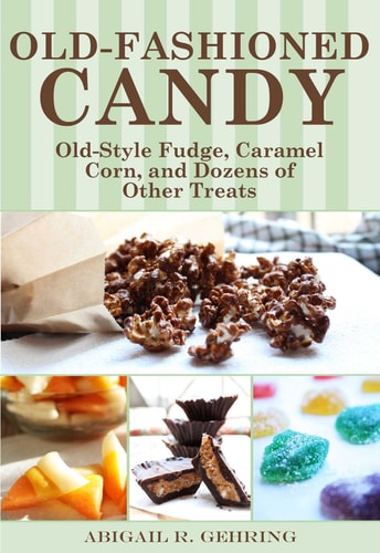 Old-Fashioned Candy Classic Recipes for Fudge, Taffy, Caramel Corn, and Dozens of Other Treats